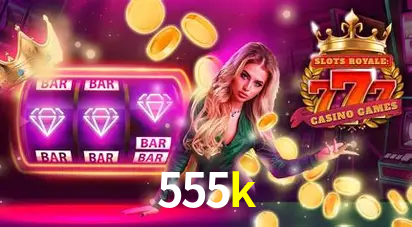 Descubra o Mundo do Cassino Online com 555k